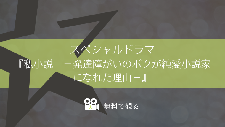 スペシャルドラマ『私小説　－発達障がいのボクが純愛小説家になれた理由－』